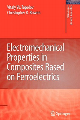 Electromechanical Properties in Composites Based on Ferroelectrics - Topolov, Vitaly Yuryevich, and Bowen, Christopher Rhys
