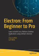 Electron: From Beginner to Pro: Learn to Build Cross Platform Desktop Applications Using Github's Electron
