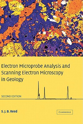 Electron Microprobe Analysis and Scanning Electron Microscopy in Geology - Reed, S J B