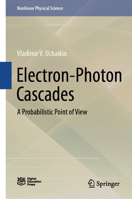 Electron-Photon Cascades: A Probabilistic Point of View - Uchaikin, Vladimir V