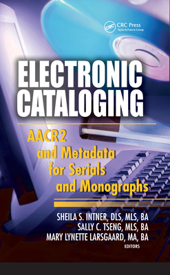 Electronic Cataloging: AACR2 and Metadata for Serials and Monographs - Intner, Sheila S, and Tseng, Sally C, and Larsgaard, Mary Lynette