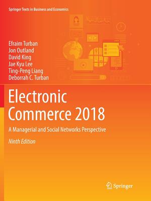 Electronic Commerce 2018: A Managerial and Social Networks Perspective - Turban, Efraim, PH.D., and Outland, Jon, and King, David