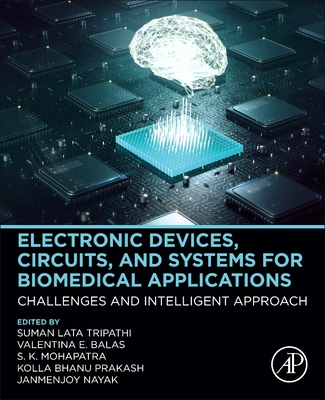 Electronic Devices, Circuits, and Systems for Biomedical Applications: Challenges and Intelligent Approach - Tripathi, Suman Lata (Editor), and Prakash, Kolla Bhanu (Editor), and Emilia Balas, Valentina (Editor)