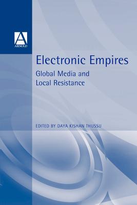 Electronic Empires: Global Media and Local Resistance - Thussu, Daya Kishan (Editor)