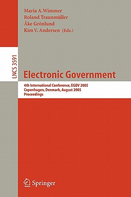 Electronic Government: 4th International Conference, Egov 2005, Copenhagen, Denmark, August 22-26, 2005, Proceedings - Wimmer, Maria A (Editor), and Traunmller, Roland (Editor), and Grnlund, Ake (Editor)