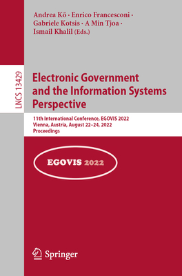 Electronic Government and the Information Systems Perspective: 11th International Conference, EGOVIS 2022, Vienna, Austria, August 22-24, 2022, Proceedings - Ko, Andrea (Editor), and Francesconi, Enrico (Editor), and Kotsis, Gabriele (Editor)