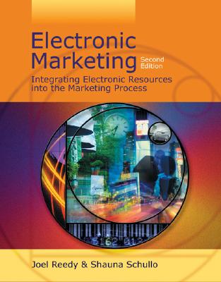 Electronic Marketing: Integrating Electronic Resources Into the Marketing Process - Reedy, Joel, and Schullo, Shauna J