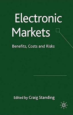 Electronic Markets: Benefits, Costs and Risks - Standing, C (Editor)