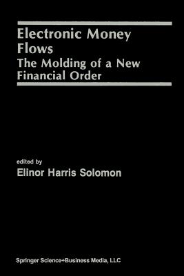 Electronic Money Flows: The Molding of a New Financial Order - Solomon, Elinor