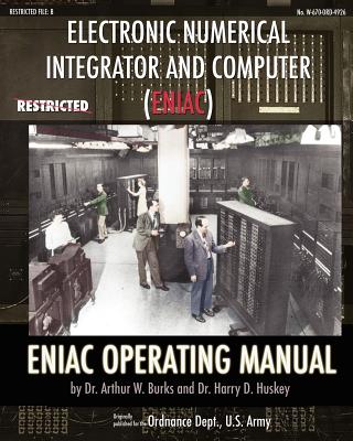 Electronic Numerical Integrator and Computer (ENIAC) ENIAC Operating Manual - Burks, Arthur W, Dr., and Huskey, Harry D, Dr.