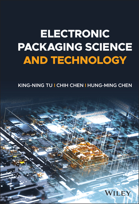 Electronic Packaging Science and Technology - Tu, King-Ning, and Chen, Chih, and Chen, Hung-Ming