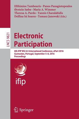 Electronic Participation: 8th Ifip Wg 8.5 International Conference, Epart 2016, Guimares, Portugal, September 5-8, 2016, Proceedings - Tambouris, Efthimios (Editor), and Panagiotopoulos, Panos (Editor), and Sb, ystein (Editor)