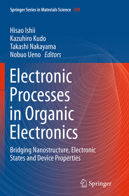 Electronic Processes in Organic Electronics: Bridging Nanostructure, Electronic States and Device Properties - Ishii, Hisao (Editor), and Kudo, Kazuhiro (Editor), and Nakayama, Takashi (Editor)