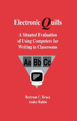 Electronic Quills: A Situated Evaluation of Using Computers for Writing in Classrooms - Bruce, Bertram C, and Rubin, Andee, and Barnhardt and Teachers, With Contributi