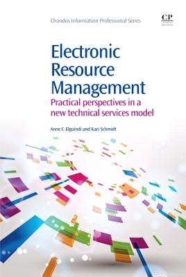 Electronic Resource Management: Practical Perspectives in a New Technical Services Model - Elguindi, Anne, and Schmidt, Kari