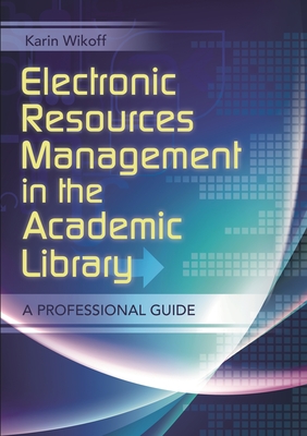 Electronic Resources Management in the Academic Library: A Professional Guide - Wikoff, Karin