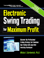 Electronic Swing Trading for Maximum Profit: Discover the Professional Trading Strategy That Combines Day Trading with Long- Term Investing Techniques - Sarkovich, Misha T, Ph.D.