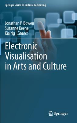 Electronic Visualisation in Arts and Culture - Bowen, Jonathan P, Prof. (Editor), and Keene, Suzanne (Editor), and Ng, Kia (Editor)