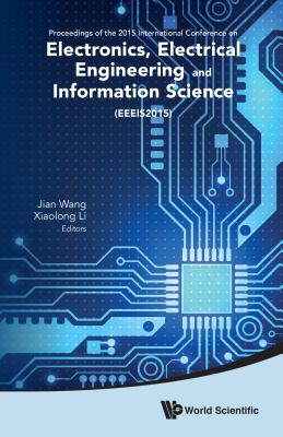 Electronics, Electrical Engineering And Information Science - Proceedings Of The 2015 International Conference (Eeeis2015) - Li, Xiaolong (Editor), and Wang, Jian (Editor)