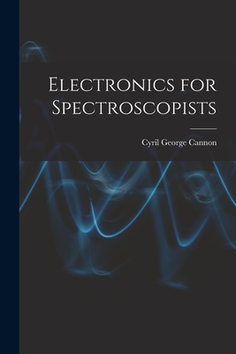 Electronics for Spectroscopists - Cannon, Cyril George