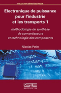 Electronique de puissance pour l'industrie et les transports 1: Mthodologie de synthse de convertisseurs et technologie des composants