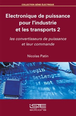 Electronique de puissance pour l'industrie et les transports 2: Les convertisseurs de puissance et leur commande - Patin, Nicolas
