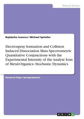 Electrospray Ionization and Collision Induced Dissociation Mass Spectrometric Quantitative Conjunctions with the Experimental Intensity of the Analyte Ions of Metal-Organics- Stochastic Dynamics - Ivanova, Bojidarka, and Spiteller, Michael