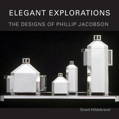 Elegant Explorations: The Designs of Phillip Jacobson - Hildebrand, Grant, Professor, and Pallasmaa, Juhani (Foreword by)