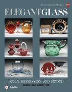 Elegant Glass: Early, Depression, & Beyond, Revised & Expanded 4th Edition