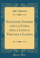 Eleganze Insieme Con La Copia Della Lingua Toscana E Latina (Classic Reprint)