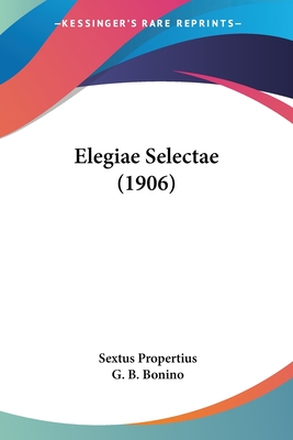 Elegiae Selectae (1906) - Propertius, Sextus, and Bonino, G B