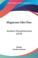 Elegiarum Libri Duo: Accedunt Pseudotibulliana (1878)