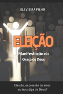 ELEIO, Manifestao da Graa de Deus: Eleio expresso do amor ou injustia de Deus?