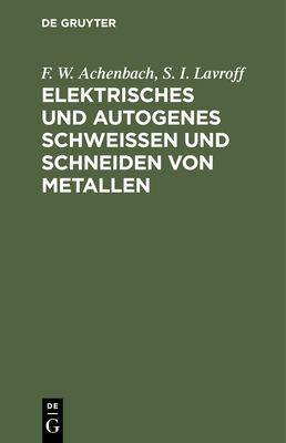 Elektrisches Und Autogenes Schwei?en Und Schneiden Von Metallen - Achenbach, F W, and Lavroff, S I