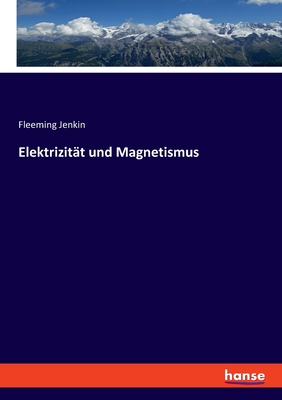 Elektrizit?t und Magnetismus - Jenkin, Fleeming