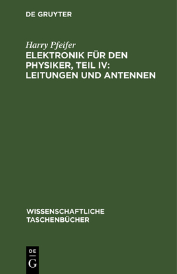 Elektronik f?r den Physiker, Teil IV: Leitungen und Antennen - Pfeifer, Harry