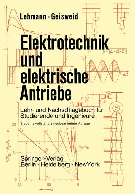 Elektrotechnik Und Elektrische Antriebe: Lehr- Und Nachschlagebuch Fur Studierende Und Ingenieure - Geisweid, Ramon, and Lehmann, Wilhelm