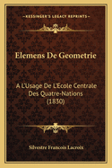 Elemens de Geometrie: A L'Usage de L'Ecole Centrale Des Quatre-Nations (1830)