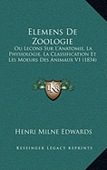 Elemens De Zoologie: Ou Lecons Sur L'Anatomie, La Physiologie, La Classification Et Les Moeurs Des Animaux V1 (1834)