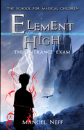 Element High - The School for Magical Children - Book 1 - The Entrance Exam: All age fantasy series for ages 10 and up about friendship, solidarity and teamwork