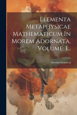 Elementa Metaphysicae Mathematicum in Morem Adornata, Volume 3... - Genovesi, Antonio