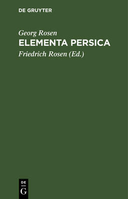 Elementa Persica: Persische Erz?hlungen Mit Kurzer Grammatik Und Glossar - Rosen, Georg, and Rosen, Friedrich (Editor)