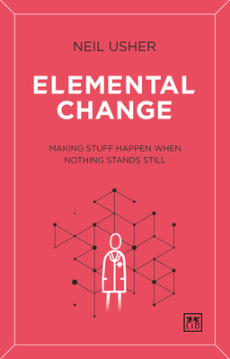 Elemental Change: Making Stuff Happen When Nothing Stands Still - Usher, Neil