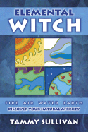 Elemental Witch: Fire, Air, Water, Earth: Discover Your Natural Affinity