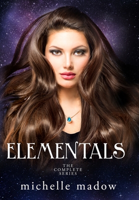 Elementals: The Complete Series - Madow, Michelle