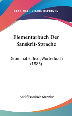 Elementarbuch Der Sanskrit-Sprache: Grammatik, Text, Worterbuch (1885) - Stenzler, Adolf Friedrich