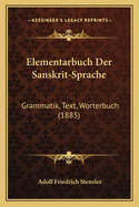 Elementarbuch Der Sanskrit-Sprache: Grammatik, Text, Worterbuch (1885)