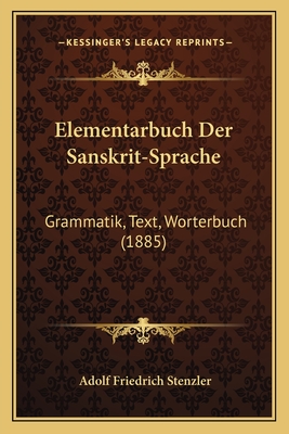 Elementarbuch Der Sanskrit-Sprache: Grammatik, Text, Worterbuch (1885) - Stenzler, Adolf Friedrich