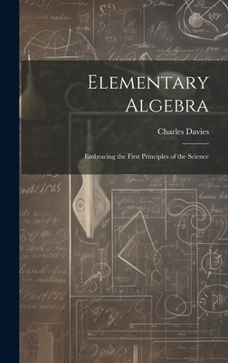 Elementary Algebra: Embracing the First Principles of the Science - Davies, Charles