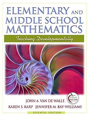 Elementary and Middle School Mathematics: Teaching Developmentally - Van de Walle, John A, and Karp, Karen S, and Bay-Williams, Jennifer M
